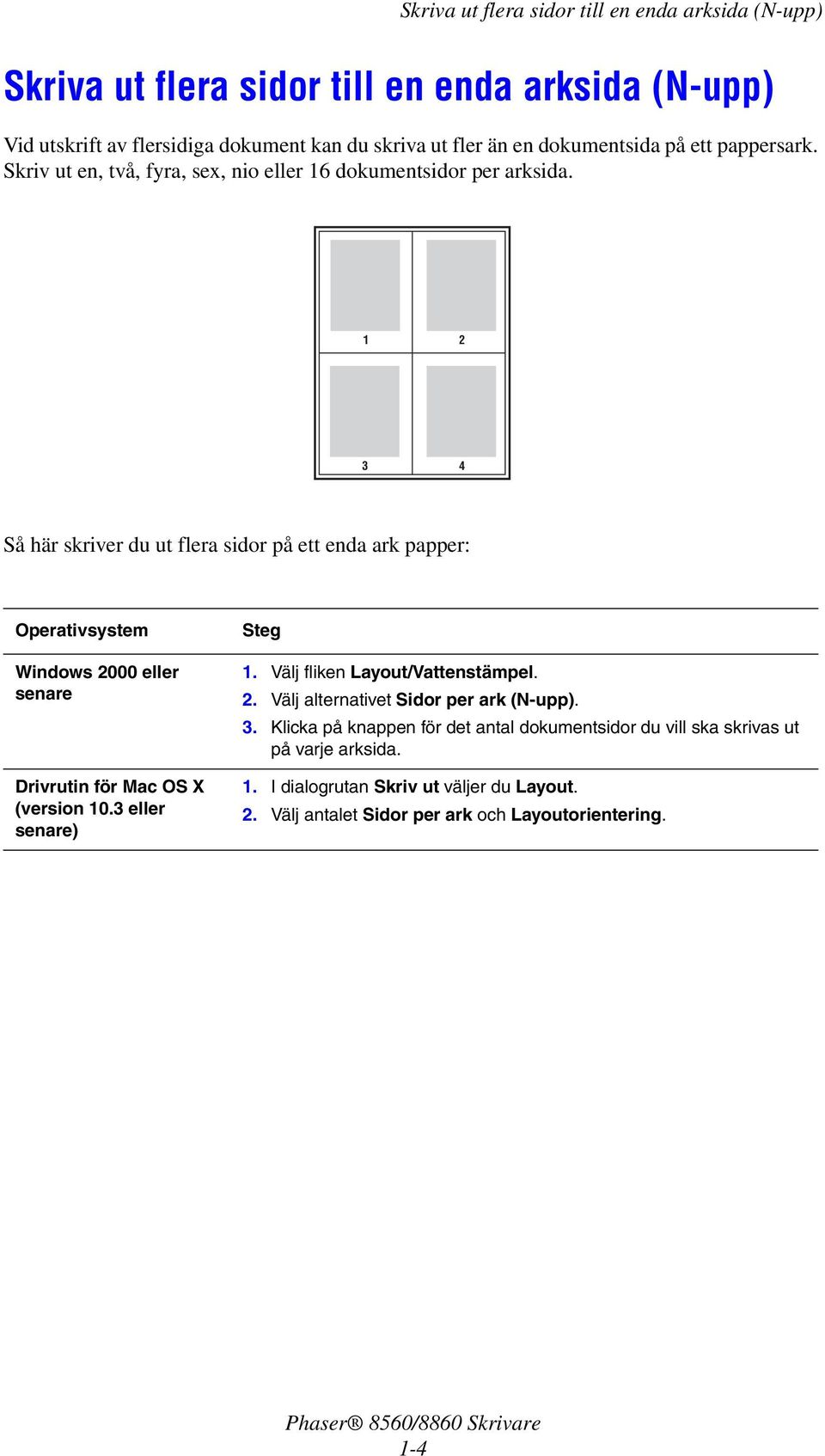 1 2 3 4 Så här skriver du ut flera sidor på ett enda ark papper: Operativsystem Windows 2000 eller senare Drivrutin för Mac OS X (version 10.3 eller senare) Steg 1.