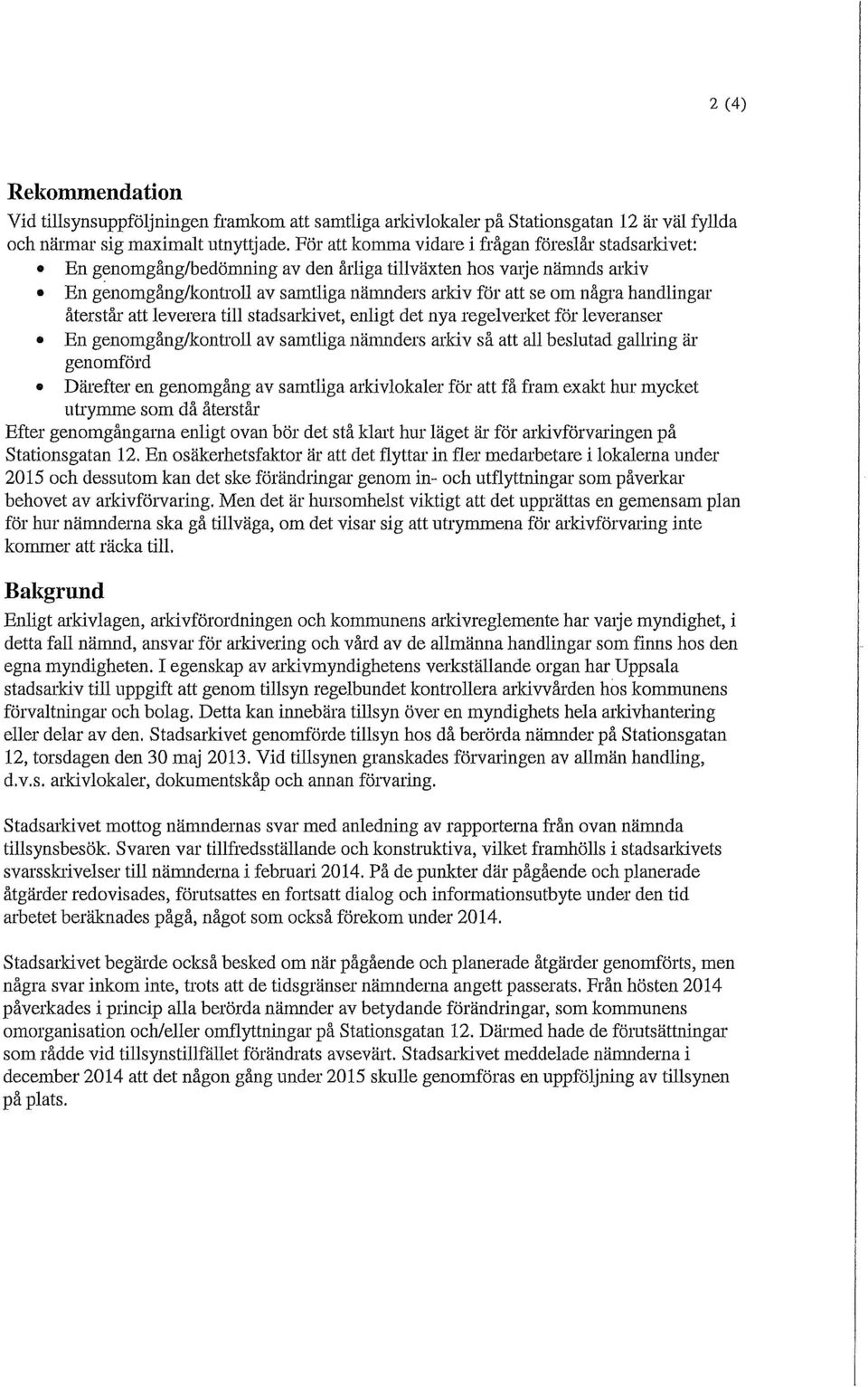 handlingar återstår att leverera till stadsarkivet, enligt det nya regelverket för leveranser En genomgång/kontroll av samtliga nämnders arkiv så att all beslutad gallring är genomförd Därefter en