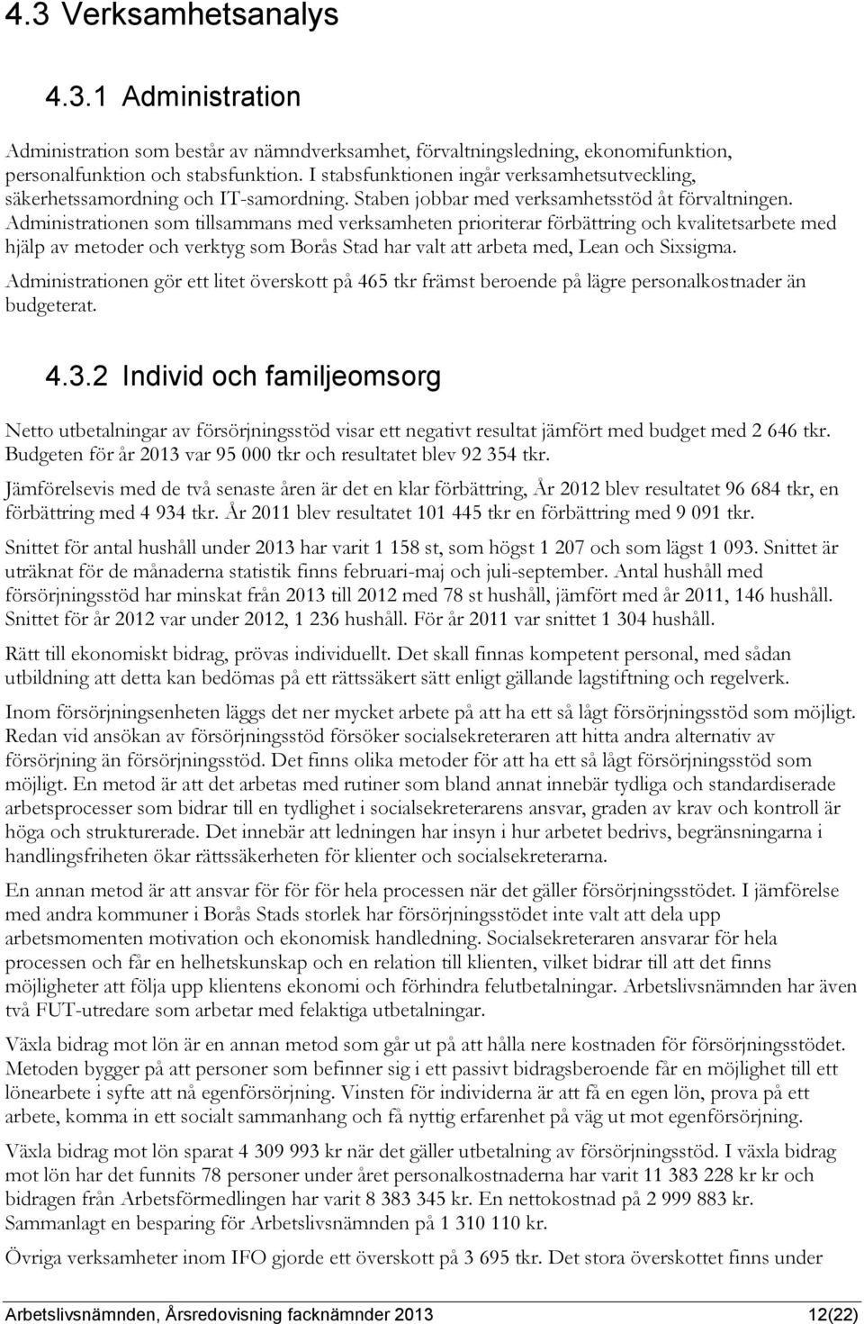 Administrationen som tillsammans med verksamheten prioriterar förbättring och kvalitetsarbete med hjälp av metoder och verktyg som Borås Stad har valt att arbeta med, Lean och Sixsigma.