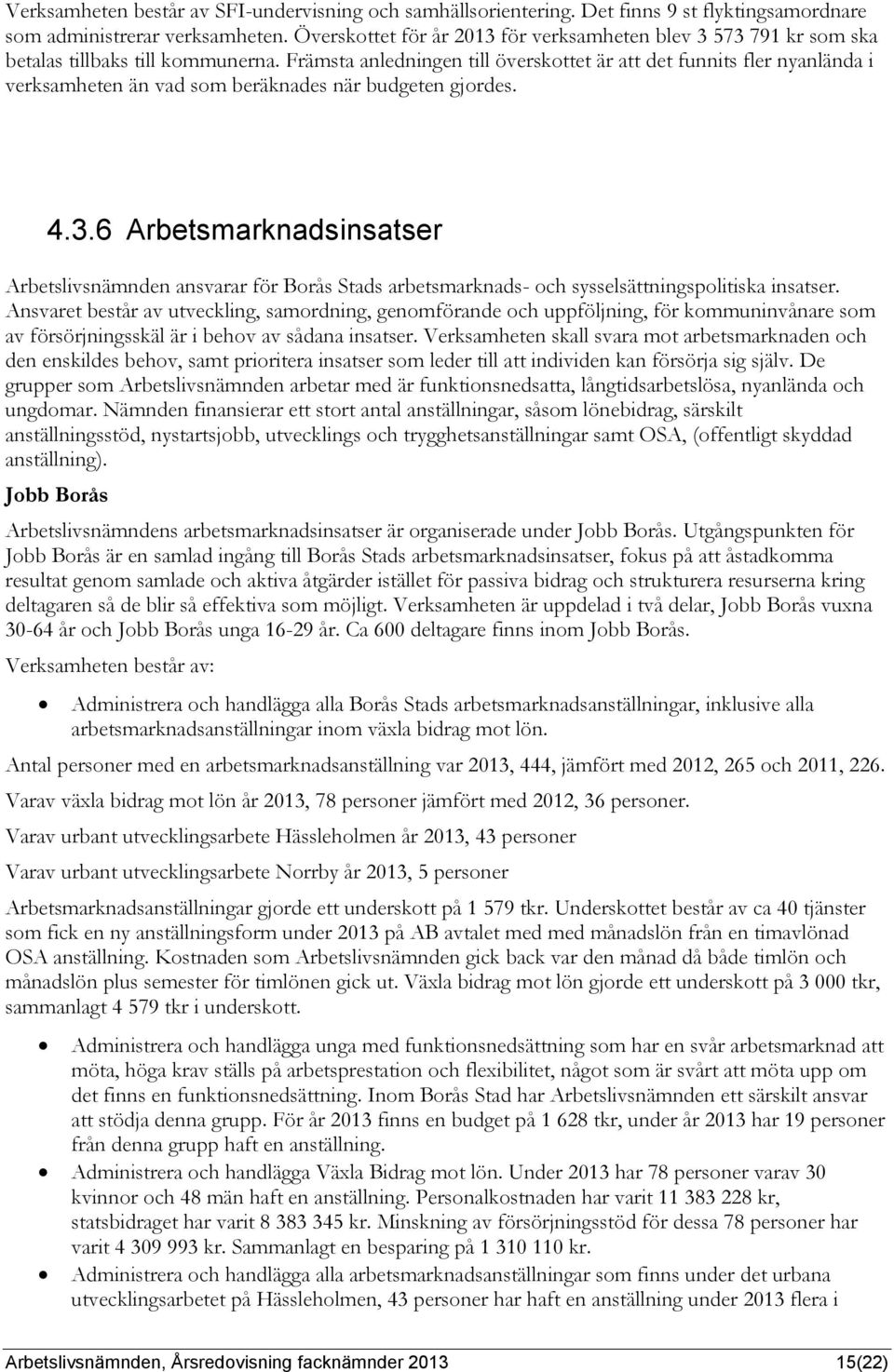 Främsta anledningen till överskottet är att det funnits fler nyanlända i verksamheten än vad som beräknades när budgeten gjordes. 4.3.