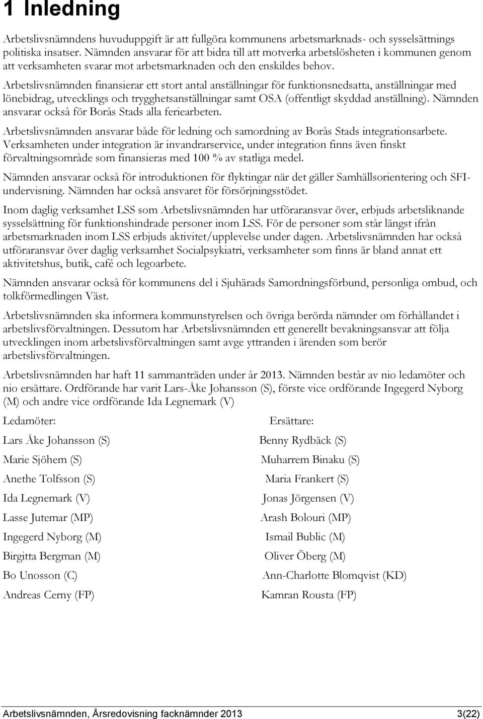 Arbetslivsnämnden finansierar ett stort antal anställningar för funktionsnedsatta, anställningar med lönebidrag, utvecklings och trygghetsanställningar samt OSA (offentligt skyddad anställning).