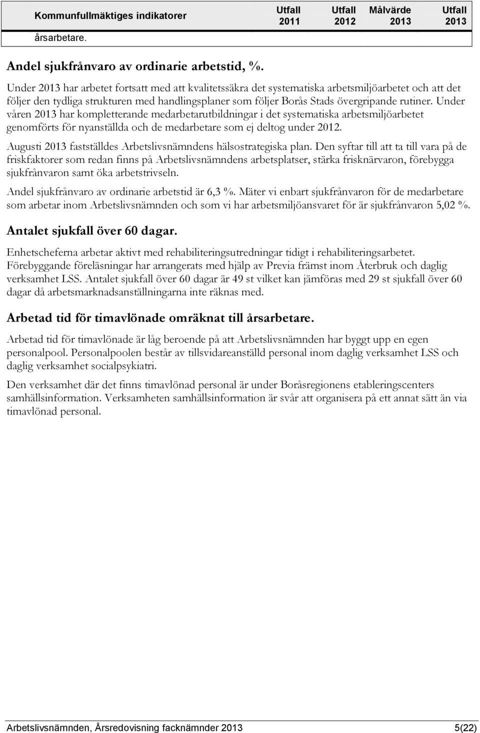 Under våren har kompletterande medarbetarutbildningar i det systematiska arbetsmiljöarbetet genomförts för nyanställda och de medarbetare som ej deltog under.