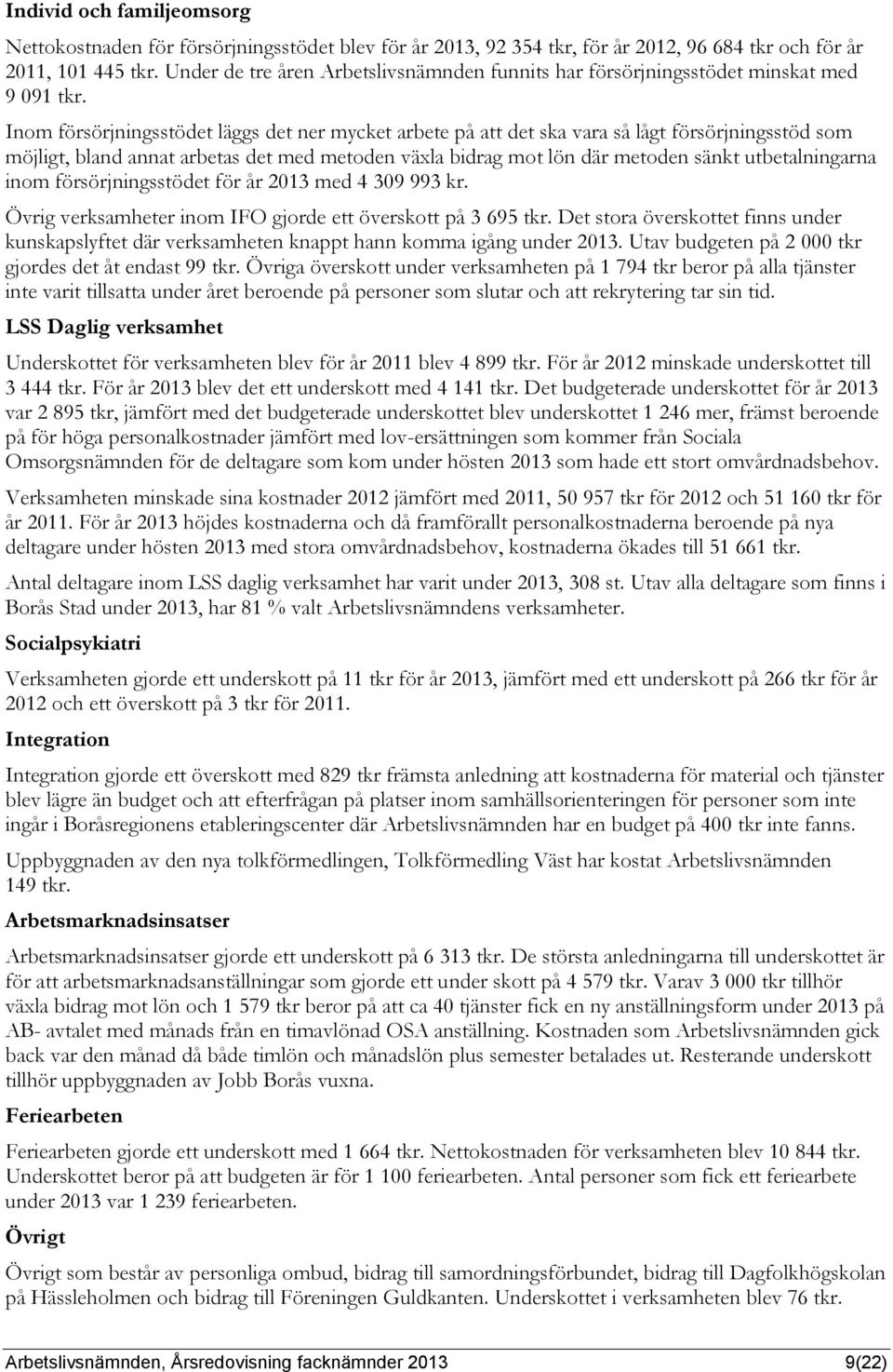 Inom försörjningsstödet läggs det ner mycket arbete på att det ska vara så lågt försörjningsstöd som möjligt, bland annat arbetas det med metoden växla bidrag mot lön där metoden sänkt