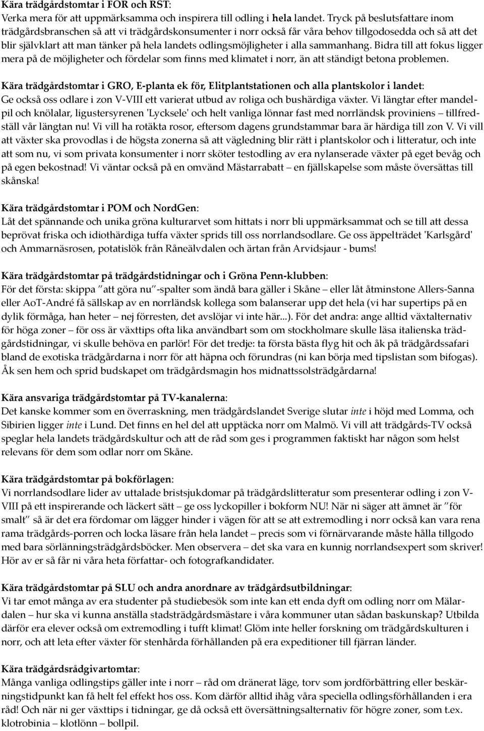 odlingsmöjligheter i alla sammanhang. Bidra till att fokus ligger mera på de möjligheter och fördelar som finns med klimatet i norr, än att ständigt betona problemen.