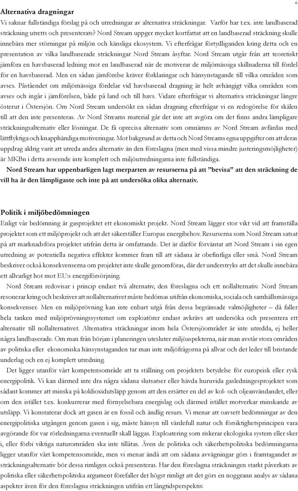 Vi efterfrågar förtydliganden kring detta och en presentation av vilka landbaserade sträckningar Nord Stream åsyftar.