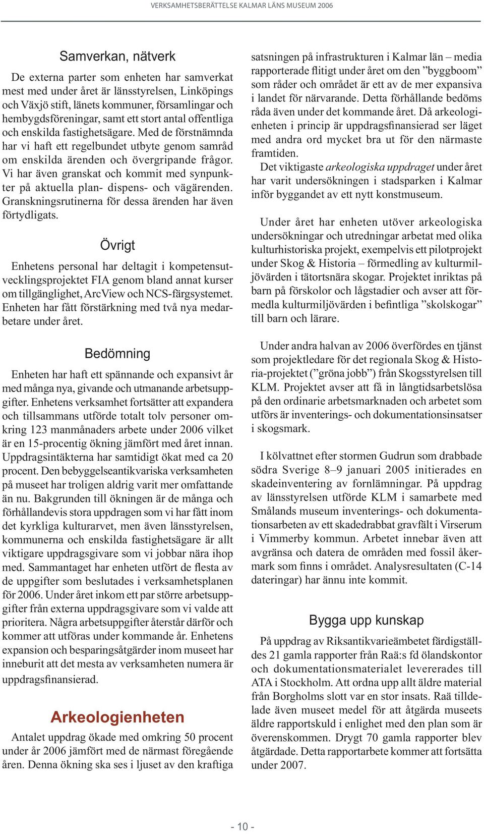 Vi har även granskat och kommit med synpunkter på aktuella plan- dispens- och vägärenden. Granskningsrutinerna för dessa ärenden har även förtydligats.