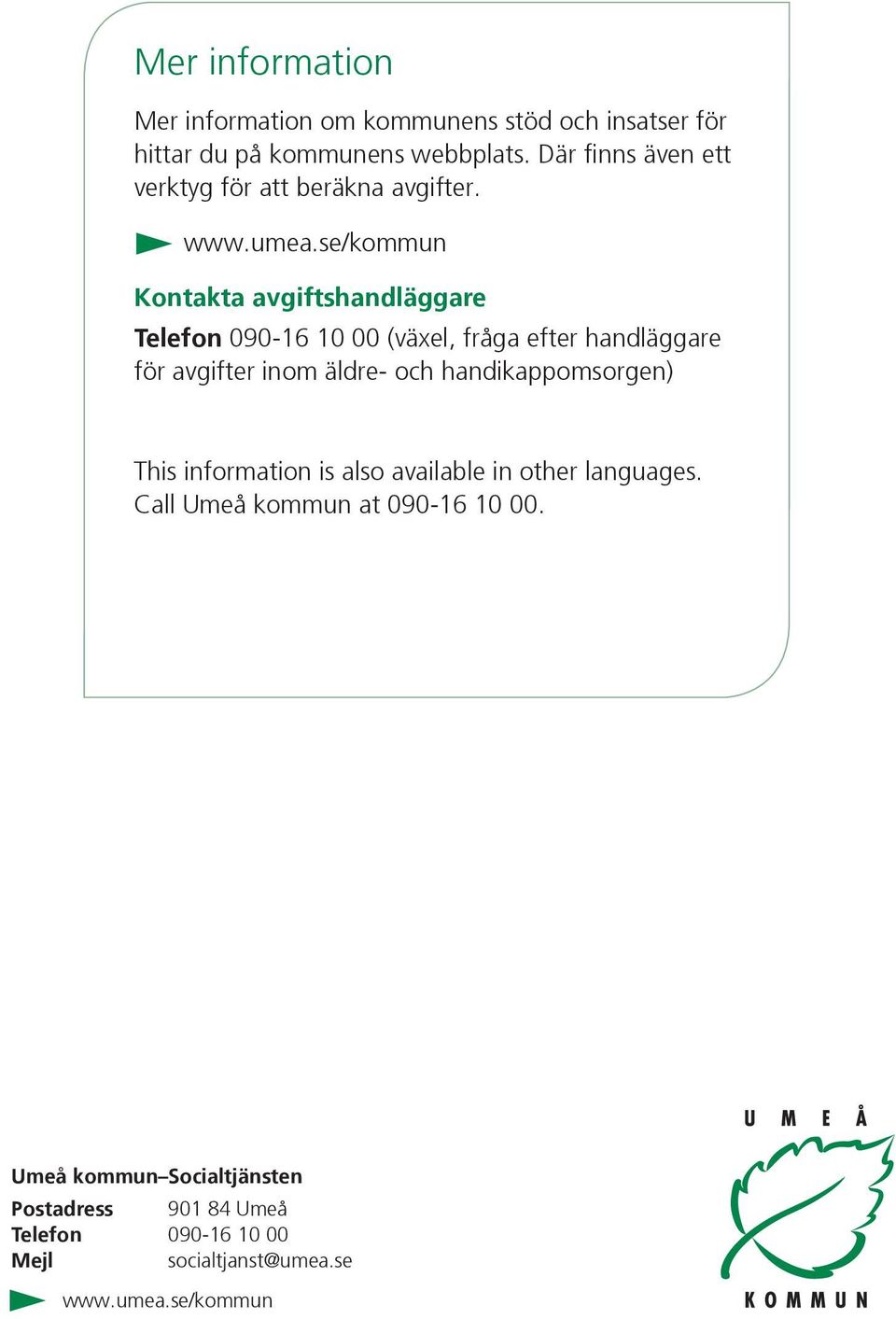 se/kommun Kontakta avgiftshandläggare Telefon 090-16 10 00 (växel, fråga efter handläggare för avgifter inom äldre- och