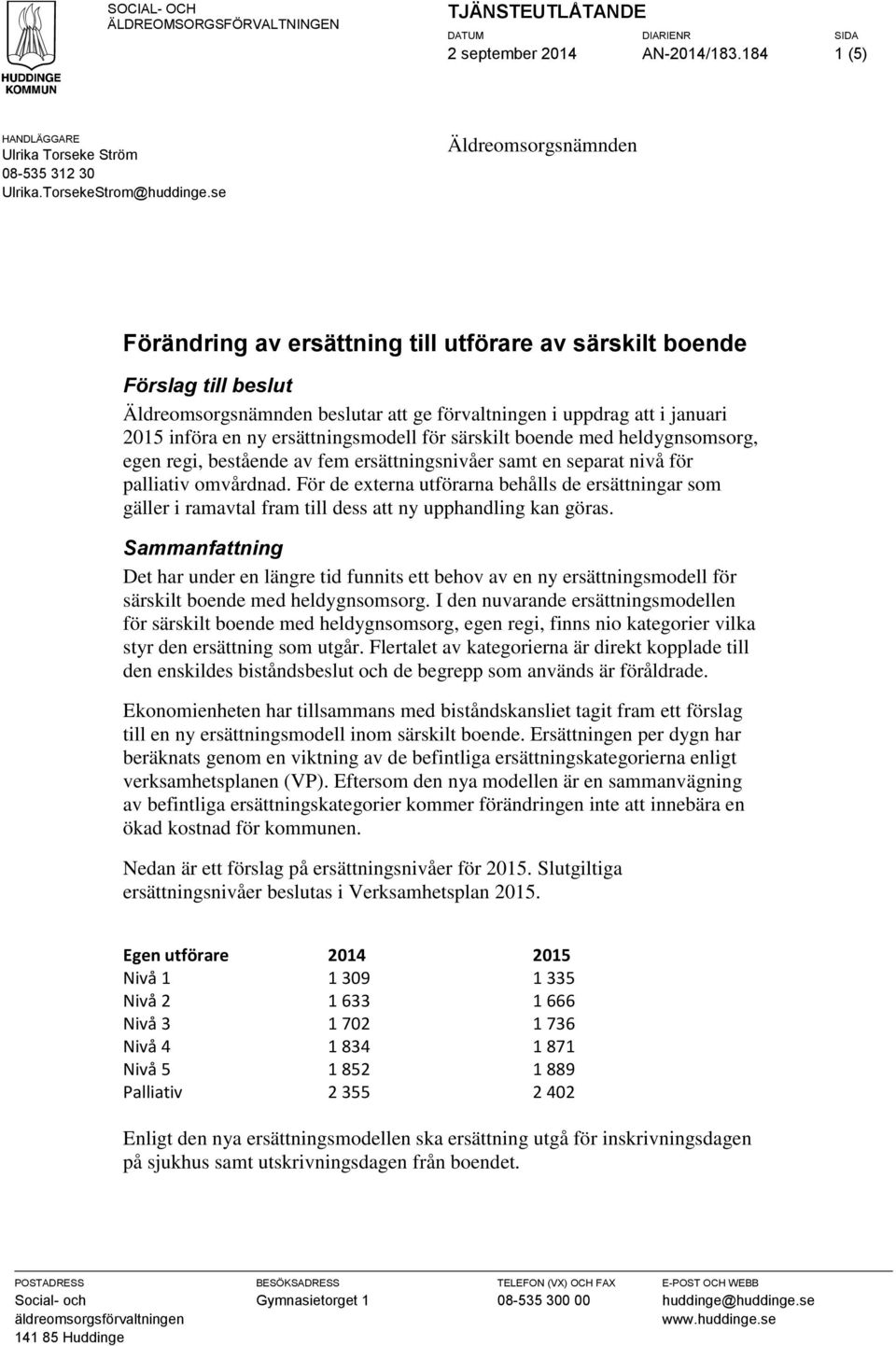 ersättningsmodell för särskilt boende med heldygnsomsorg, egen regi, bestående av fem ersättningsnivåer samt en separat nivå för palliativ omvårdnad.