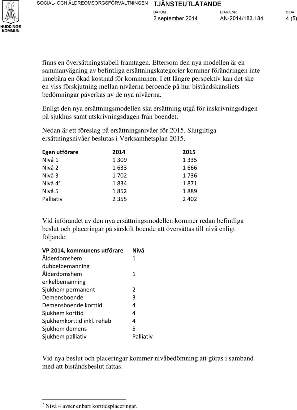 I ett längre perspektiv kan det ske en viss förskjutning mellan nivåerna beroende på hur biståndskansliets bedömningar påverkas av de nya nivåerna.