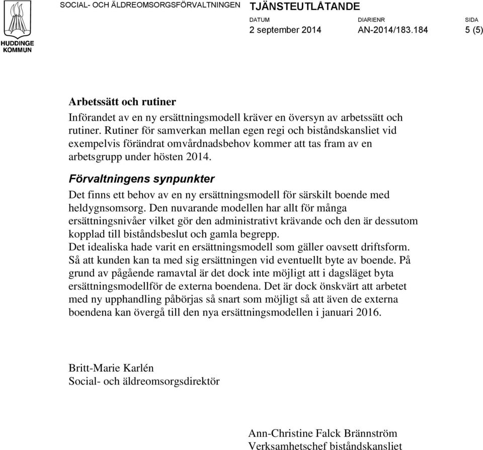 Förvaltningens synpunkter Det finns ett behov av en ny ersättningsmodell för särskilt boende med heldygnsomsorg.