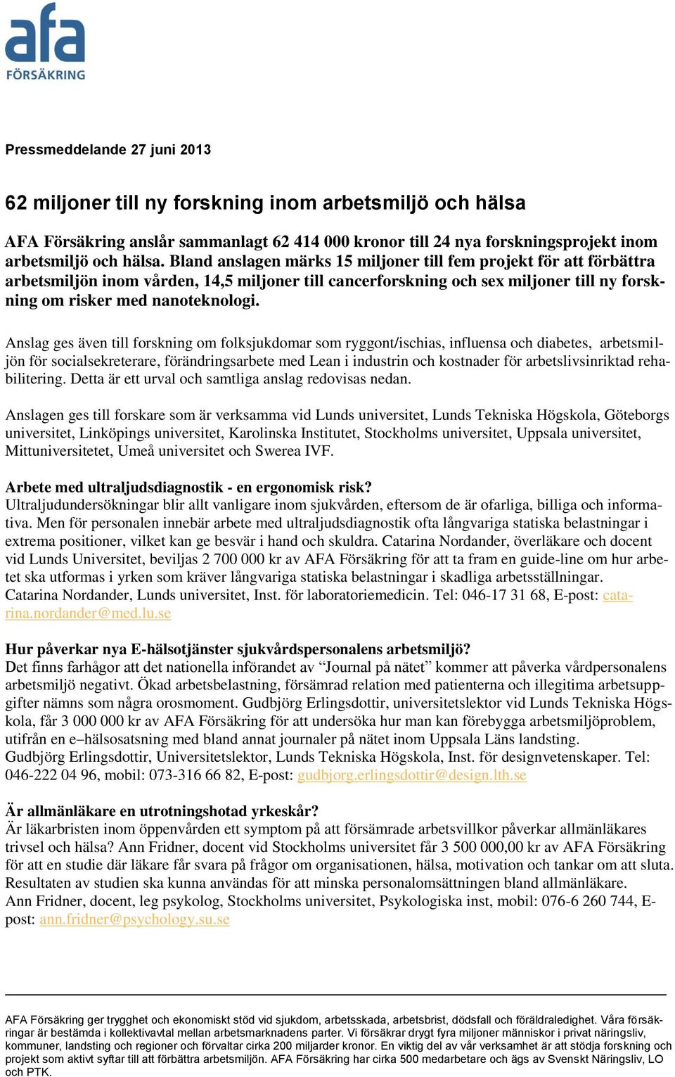 Anslag ges även till forskning om folksjukdomar som ryggont/ischias, influensa och diabetes, arbetsmiljön för socialsekreterare, förändringsarbete med Lean i industrin och kostnader för