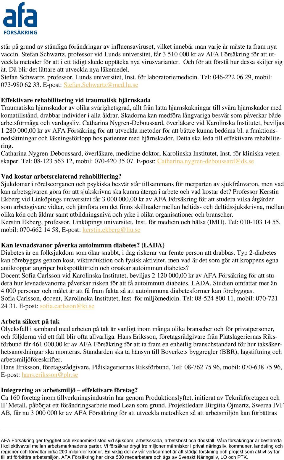 Och för att förstå hur dessa skiljer sig åt. Då blir det lättare att utveckla nya läkemedel. Stefan Schwartz, professor, Lunds universitet, Inst. för laboratoriemedicin.