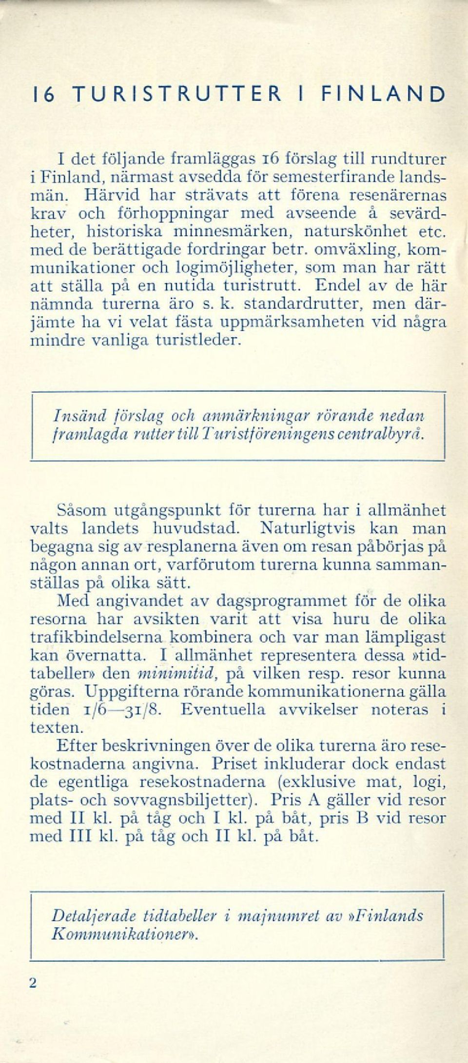 omväxling, kommunikationer och logimöjligheter, som man har rätt att ställa på en nutida turistrutt. Endel av de här nämnda turerna äro s. k. standardrutter, men därjämte ha vi velat fästa uppmärksamheten vid några mindre vanliga turistleder.