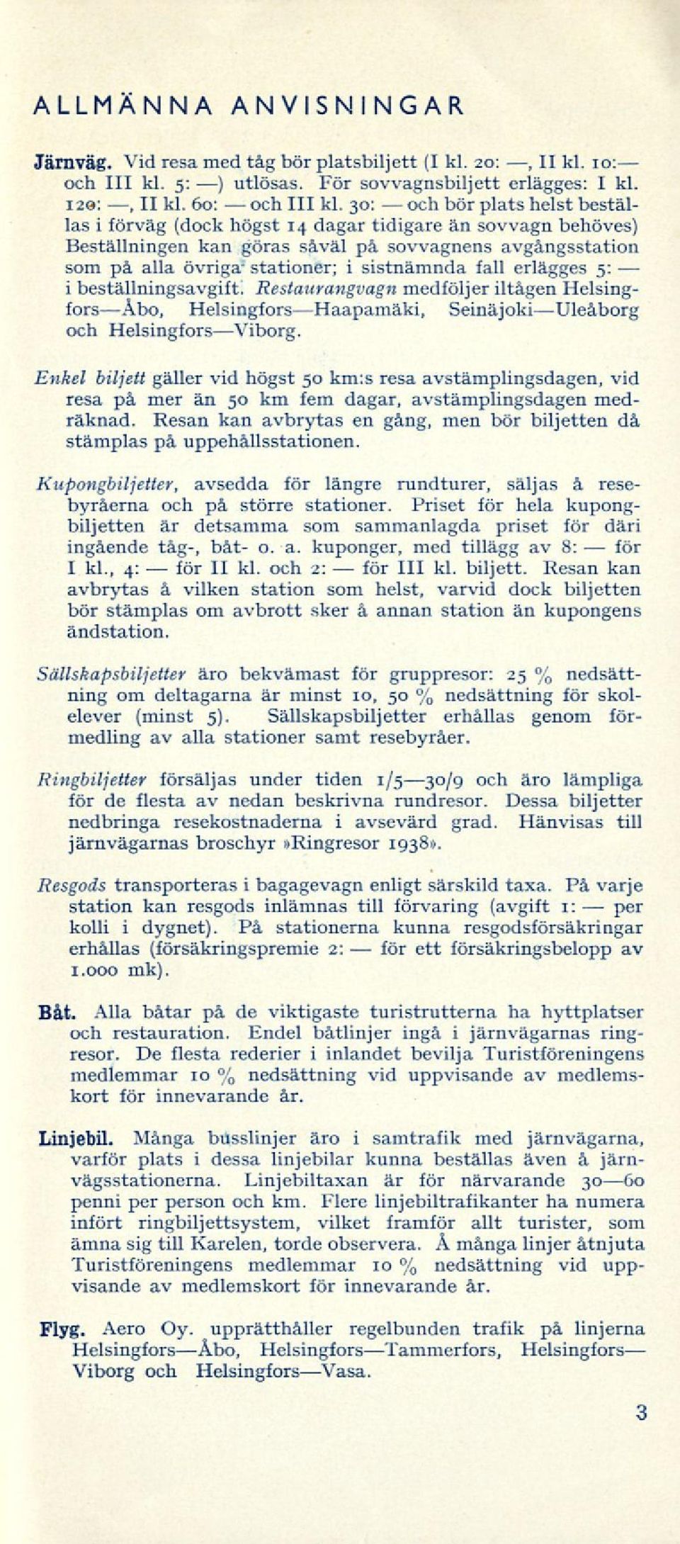 erlägges 5: i beställningsavgift. Restaurangvagn medföljer iltågen HelsingforsÅbo, Helsingfors Haapamäki, Seinäjoki Uleåborg och Helsingfors Viborg.