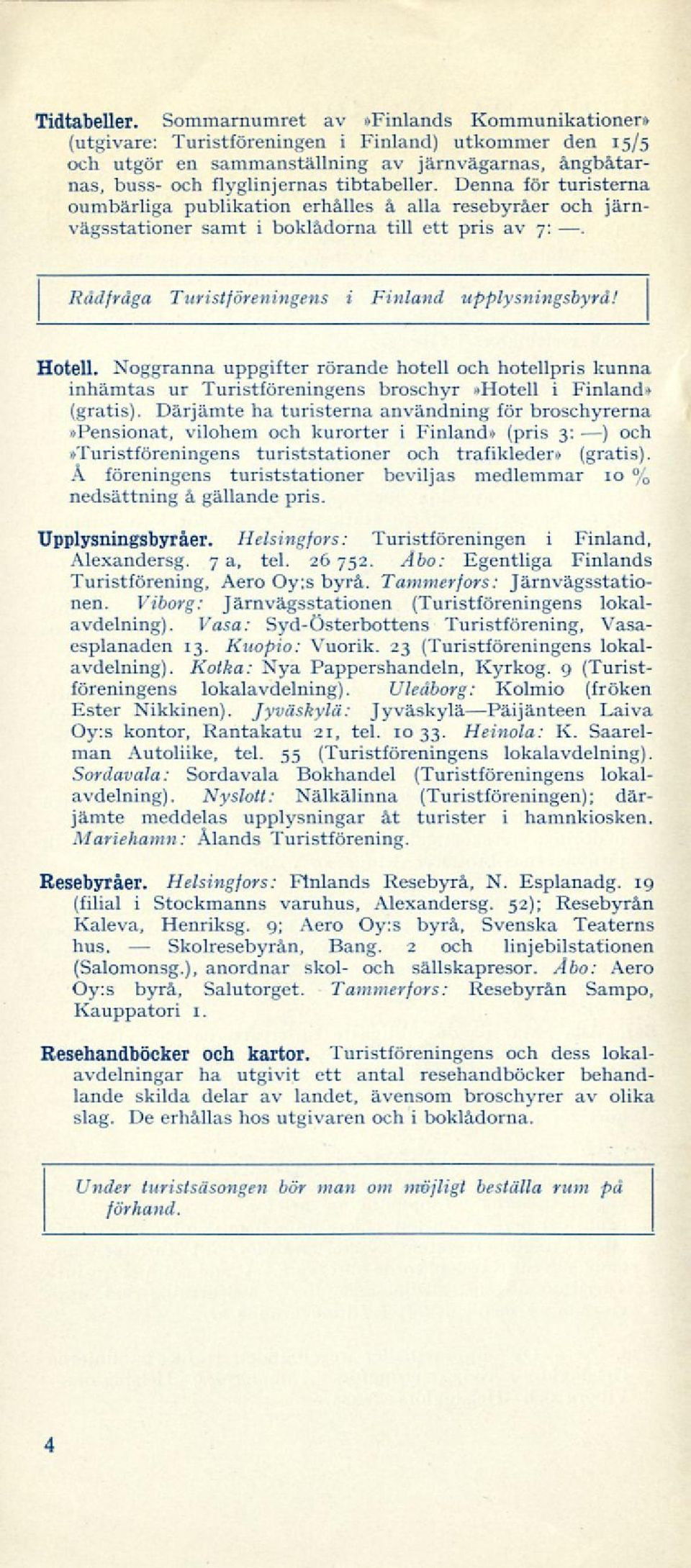 Denna för turisterna oumbärliga publikation erhålles å alla resebyråer och järnvägsstationer samt i boklådorna till ett pris av 7:. Rådfråga Turistföreningens i Finland upplysningsbyrd! Hotell.