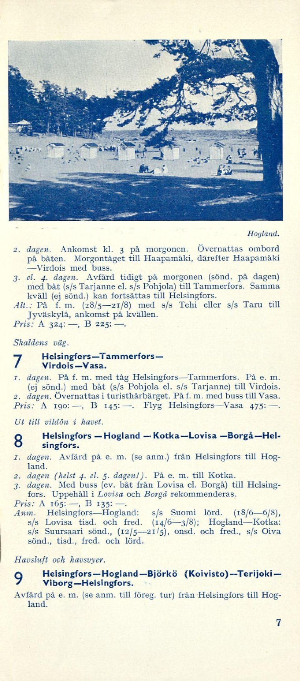 s/s Tehi eller s/s Taru tiu Pris: A 324:, B 225:. Skaldens väg. HelsingforsTammerfors VirdoisVasa. 1. dagen. På f. m. med tåg Helsingfors Tammerfors. På e. m. (ej sond.) med båt (s/s Pohjola el.