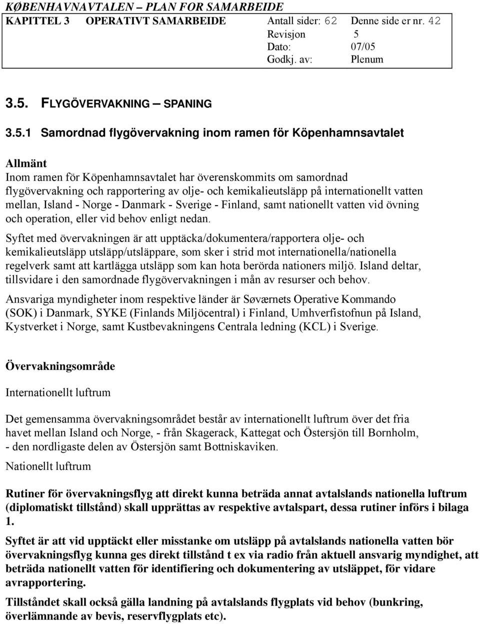1 Samordnad flygövervakning inom ramen för Köpenhamnsavtalet Allmänt Inom ramen för Köpenhamnsavtalet har överenskommits om samordnad flygövervakning och rapportering av olje- och kemikalieutsläpp på