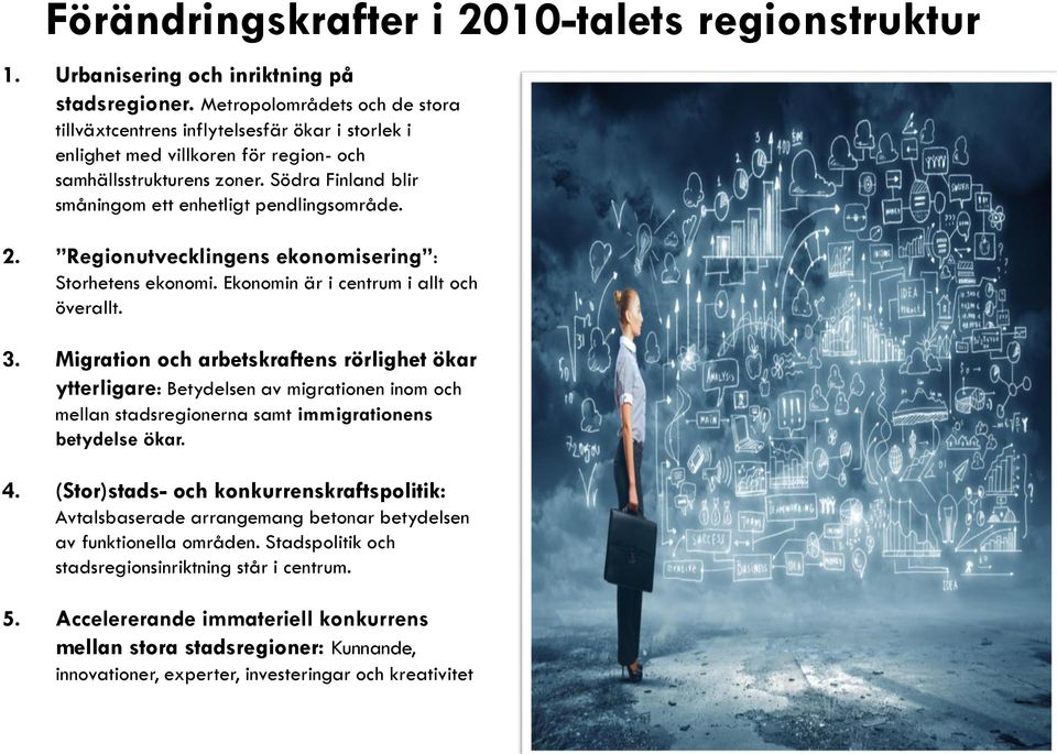 Södra Finland blir småningom ett enhetligt pendlingsområde. 2. Regionutvecklingens ekonomisering : Storhetens ekonomi. Ekonomin är i centrum i allt och överallt. 3.