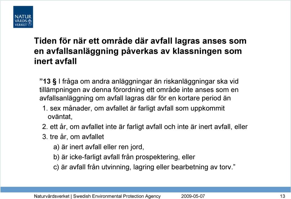 sex månader, om avfallet är farligt avfall som uppkommit oväntat, 2. ett år, om avfallet inte är farligt avfall och inte är inert avfall, eller 3.