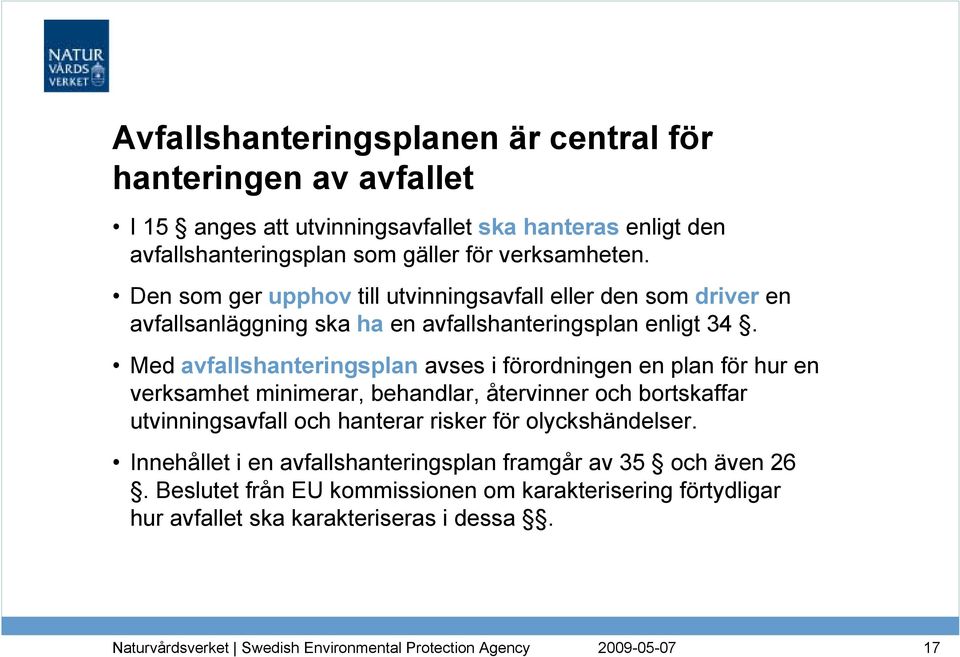 Med avfallshanteringsplan avses i förordningen en plan för hur en verksamhet minimerar, behandlar, återvinner och bortskaffar utvinningsavfall och hanterar risker