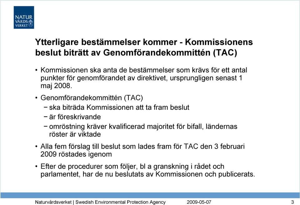 Genomförandekommittén (TAC) ska biträda Kommissionen att ta fram beslut är föreskrivande omröstning kräver kvalificerad majoritet för bifall, ländernas