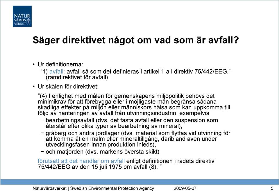 effekter på miljön eller människors hälsa som kan uppkomma till följd av hanteringen av avfall från utvinningsindustrin, exempelvis bearbetningsavfall (dvs.