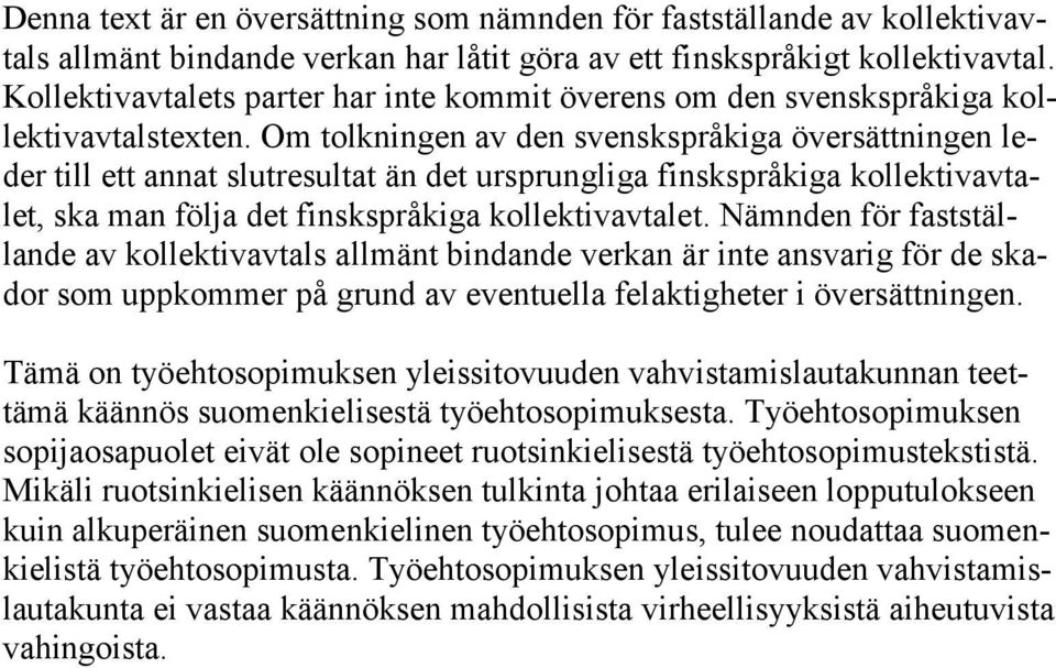 Om tolkningen av den svenskspråkiga översättningen leder till ett annat slutresultat än det ursprungliga finskspråkiga kollektivavtalet, ska man följa det finskspråkiga kollektivavtalet.