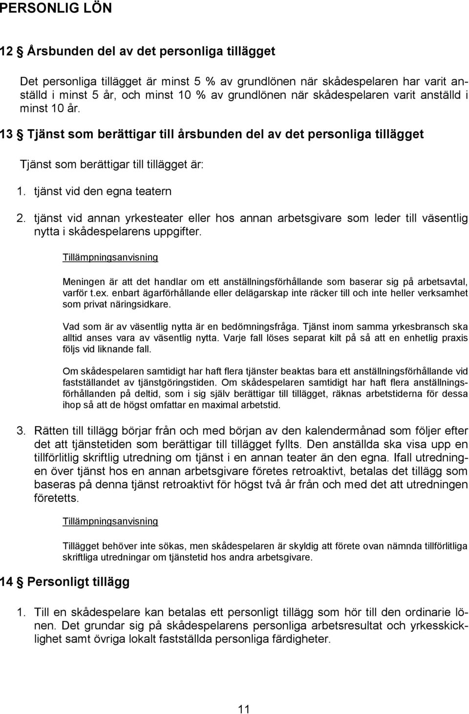 tjänst vid annan yrkesteater eller hos annan arbetsgivare som leder till väsentlig nytta i skådespelarens uppgifter.