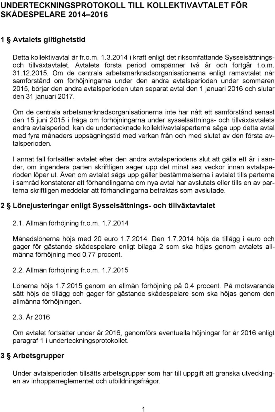 Om de centrala arbetsmarknadsorganisationerna enligt ramavtalet når samförstånd om förhöjningarna under den andra avtalsperioden under sommaren 2015, börjar den andra avtalsperioden utan separat