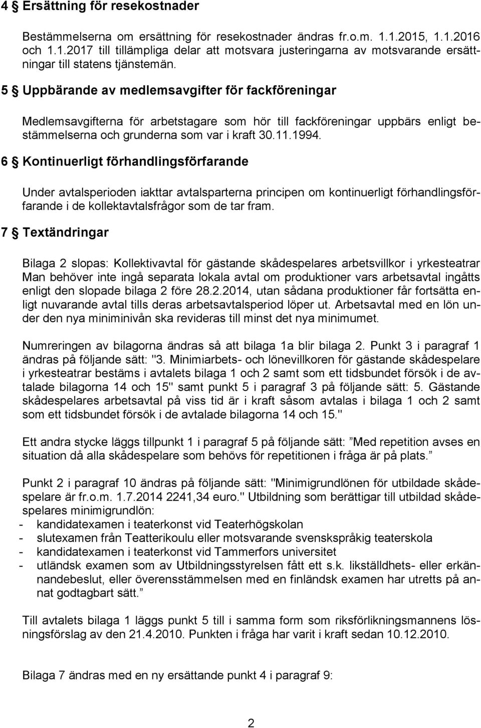 5 Uppbärande av medlemsavgifter för fackföreningar Medlemsavgifterna för arbetstagare som hör till fackföreningar uppbärs enligt bestämmelserna och grunderna som var i kraft 30.11.1994.