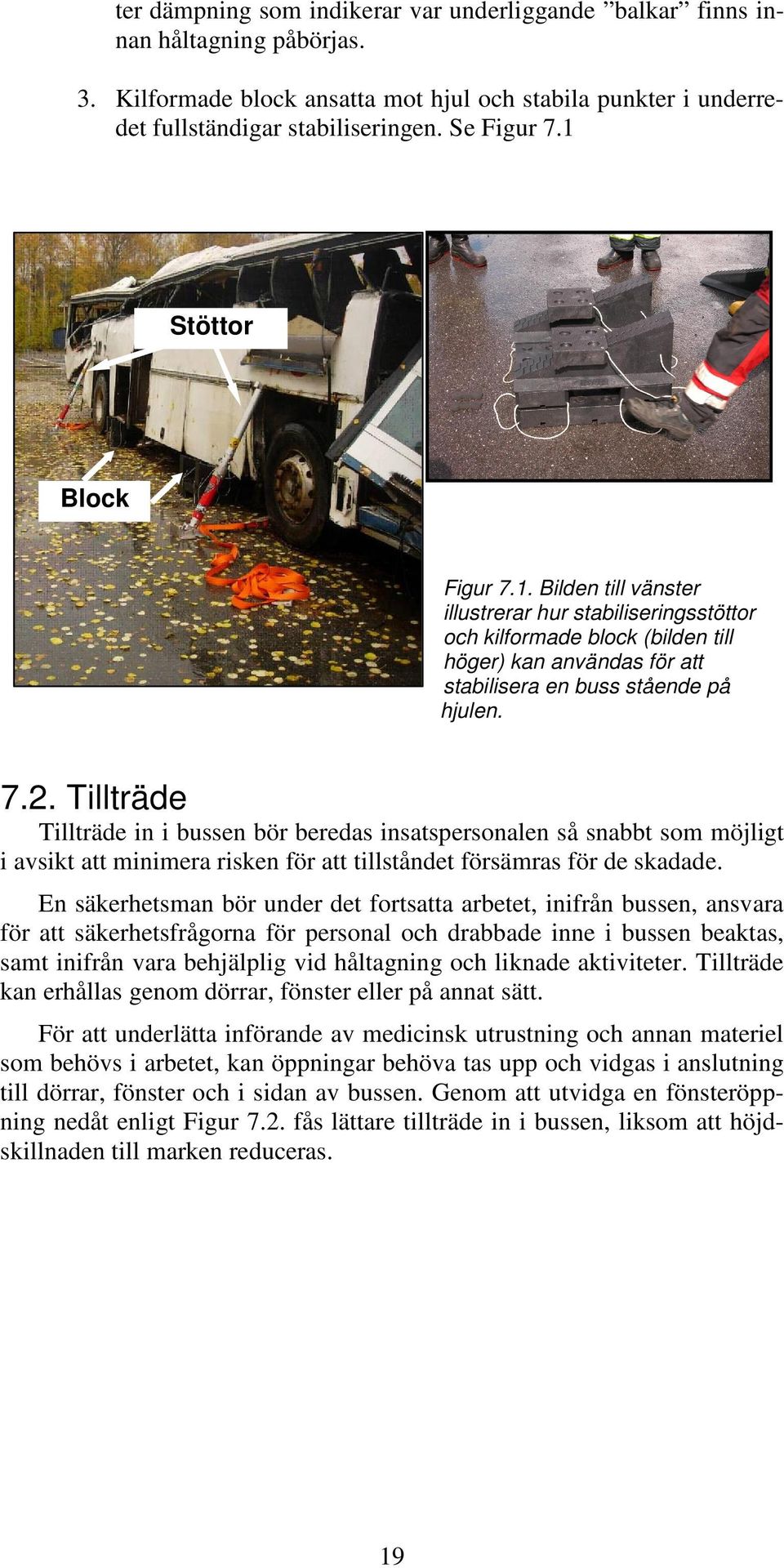 Tillträde Tillträde in i bussen bör beredas insatspersonalen så snabbt som möjligt i avsikt att minimera risken för att tillståndet försämras för de skadade.