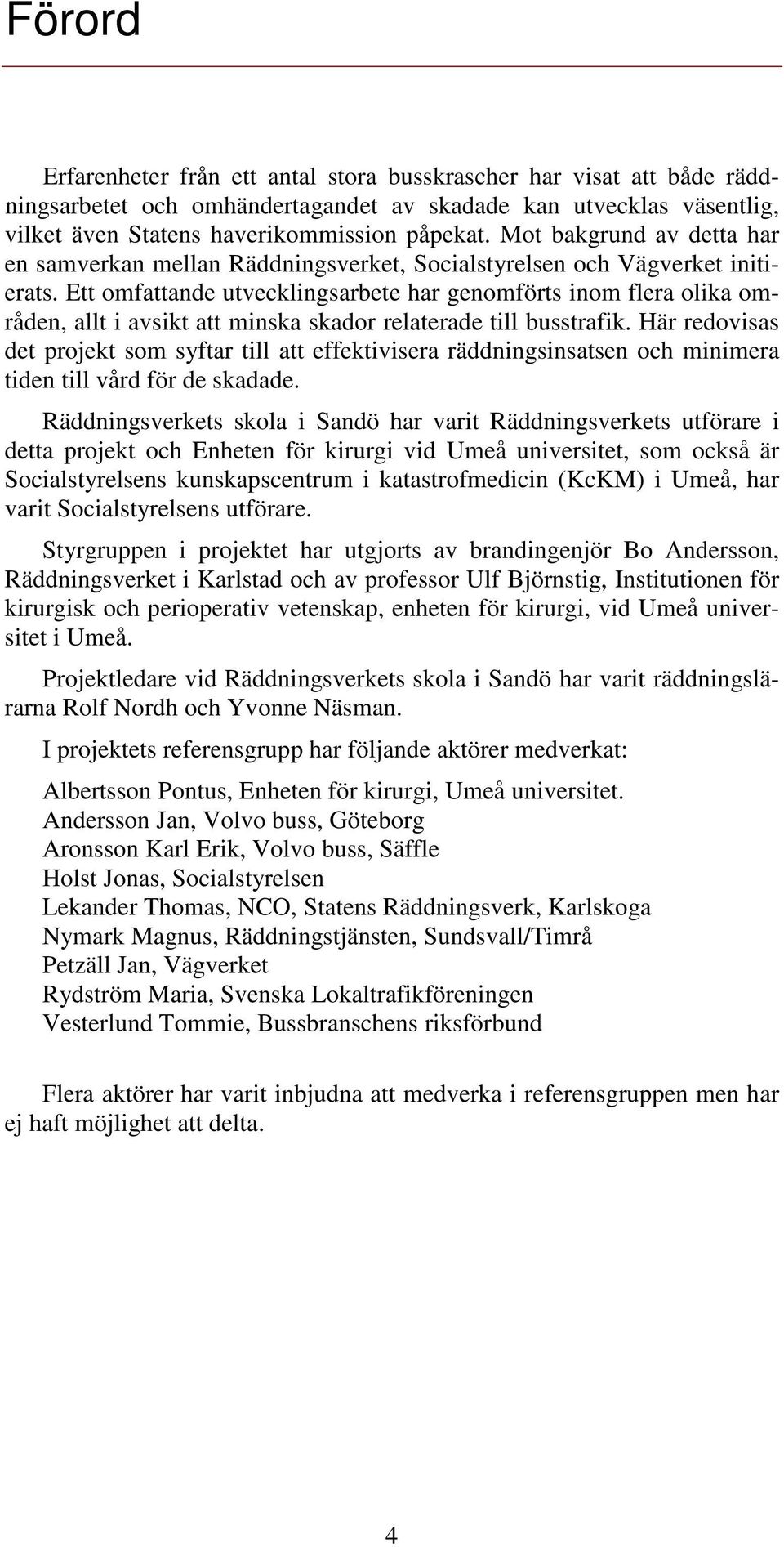 Ett omfattande utvecklingsarbete har genomförts inom flera olika områden, allt i avsikt att minska skador relaterade till busstrafik.