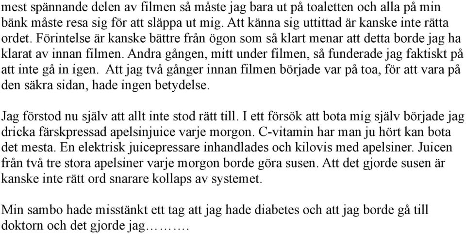 Att jag två gånger innan filmen började var på toa, för att vara på den säkra sidan, hade ingen betydelse. Jag förstod nu själv att allt inte stod rätt till.