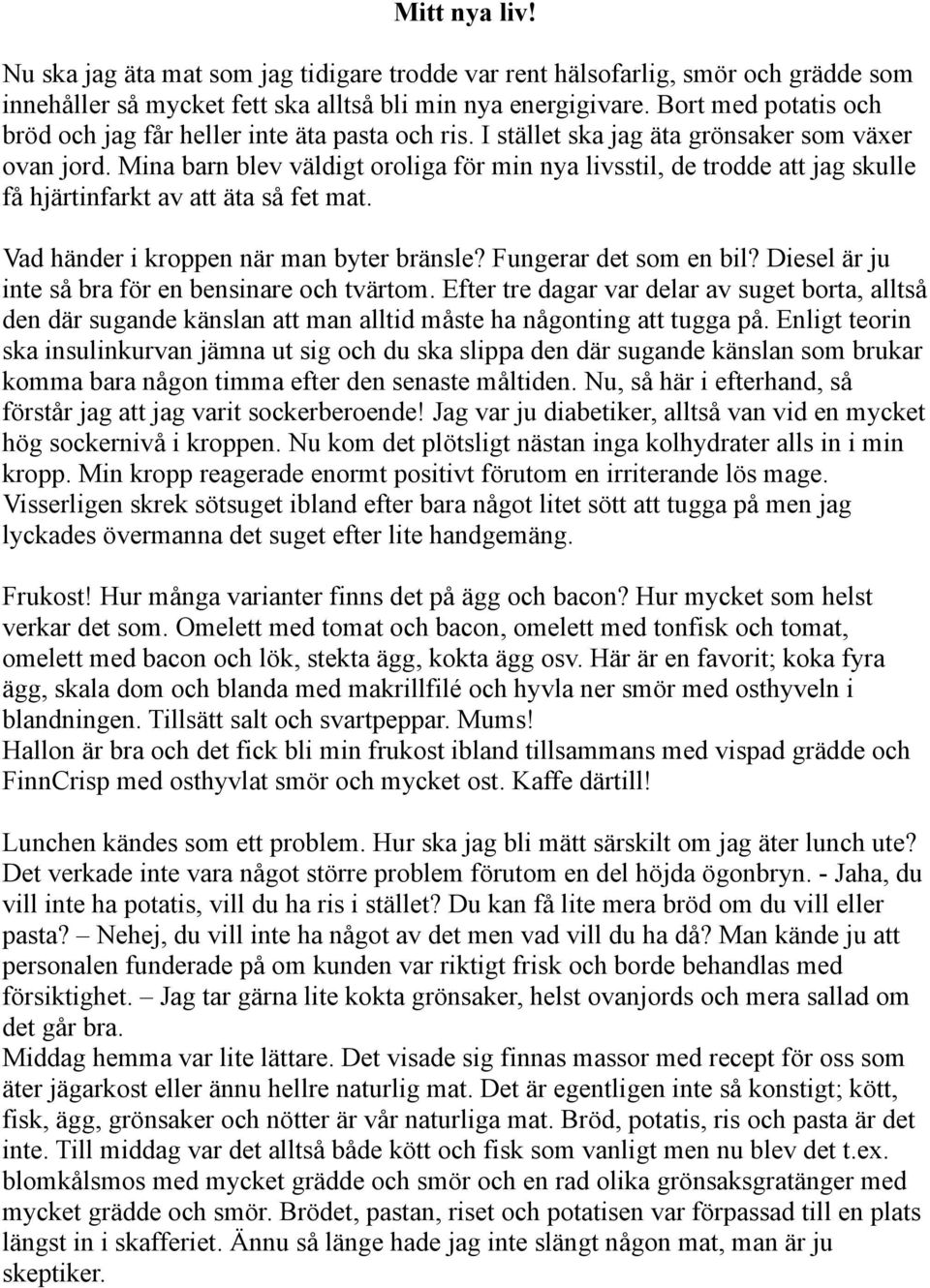 Mina barn blev väldigt oroliga för min nya livsstil, de trodde att jag skulle få hjärtinfarkt av att äta så fet mat. Vad händer i kroppen när man byter bränsle? Fungerar det som en bil?