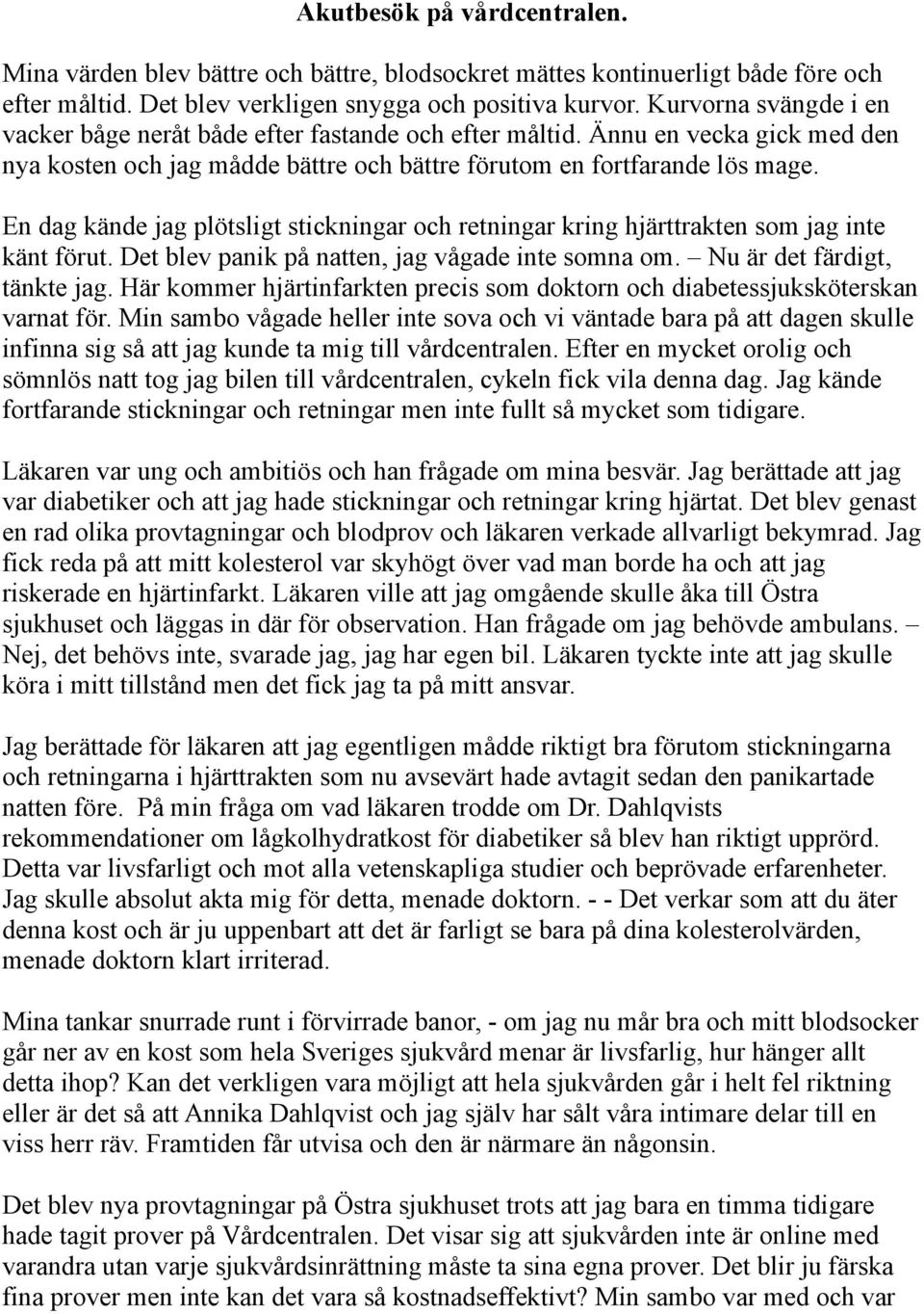 En dag kände jag plötsligt stickningar och retningar kring hjärttrakten som jag inte känt förut. Det blev panik på natten, jag vågade inte somna om. Nu är det färdigt, tänkte jag.