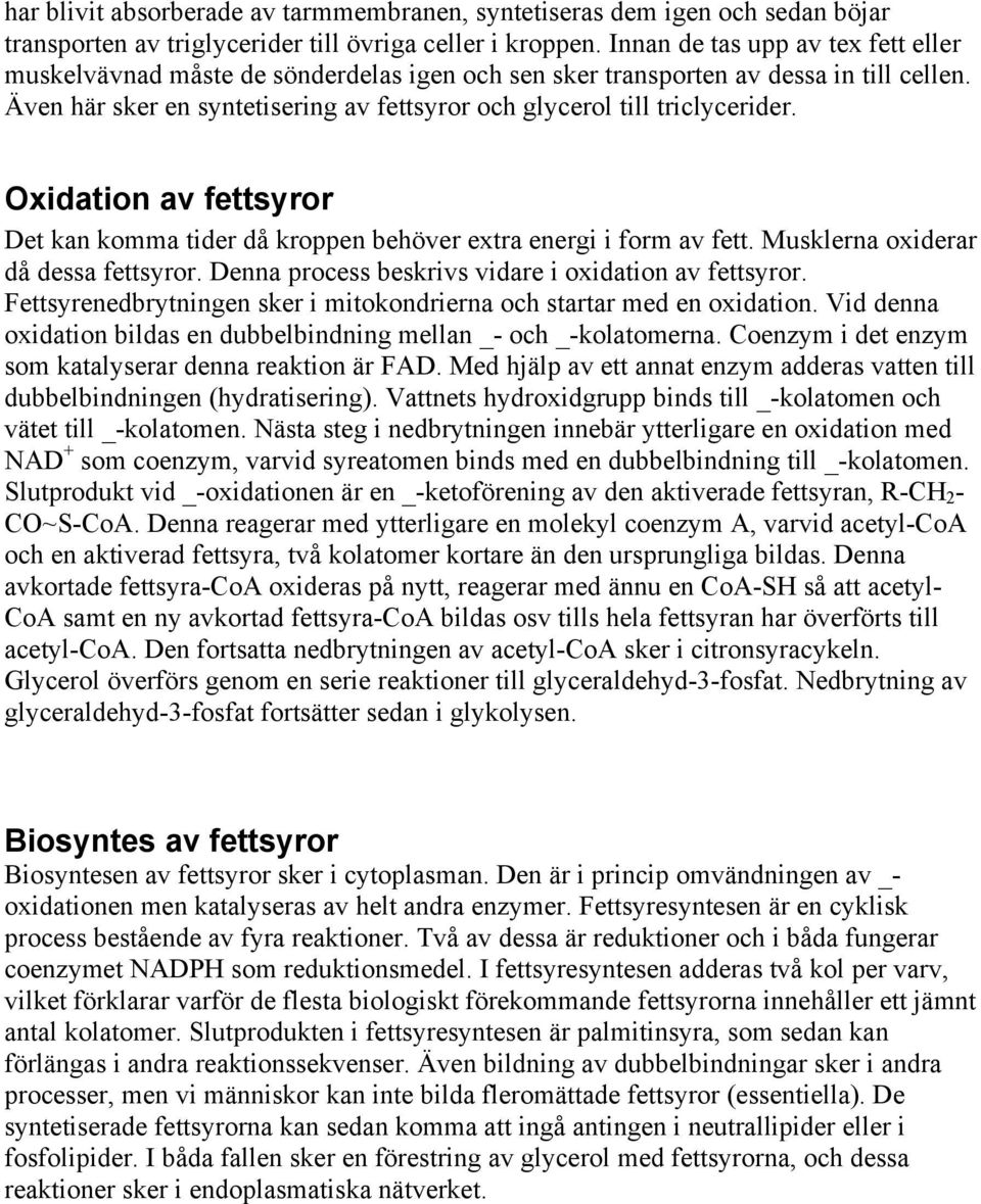 Oxidation av fettsyror Det kan komma tider då kroppen behöver extra energi i form av fett. Musklerna oxiderar då dessa fettsyror. Denna process beskrivs vidare i oxidation av fettsyror.