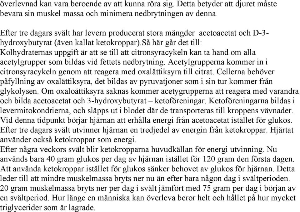 så här går det till: Kolhydraternas uppgift är att se till att citronsyracykeln kan ta hand om alla acetylgrupper som bildas vid fettets nedbrytning.