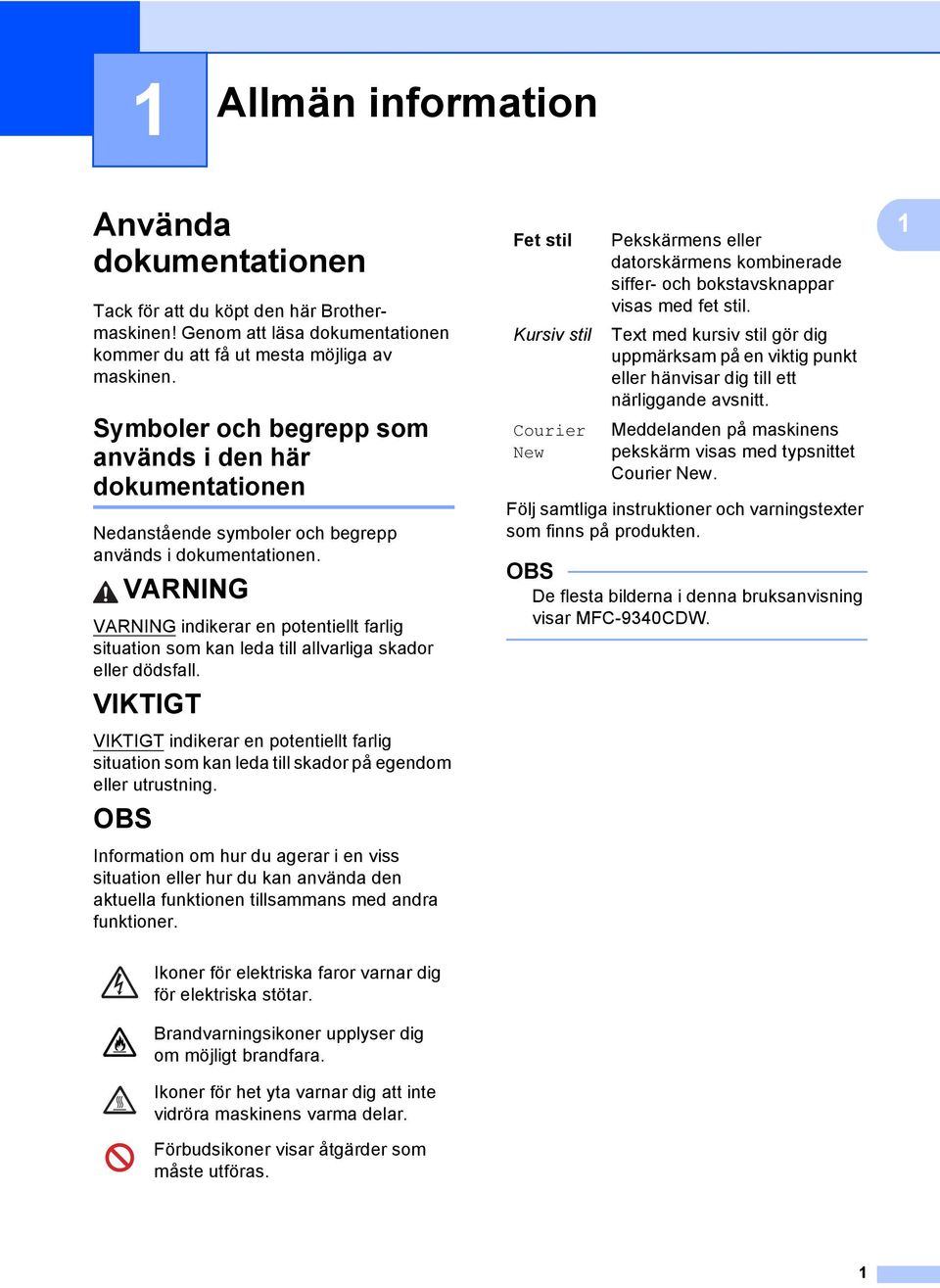 VARNING VARNING indikerar en potentiellt farlig situation som kan leda till allvarliga skador eller dödsfall.