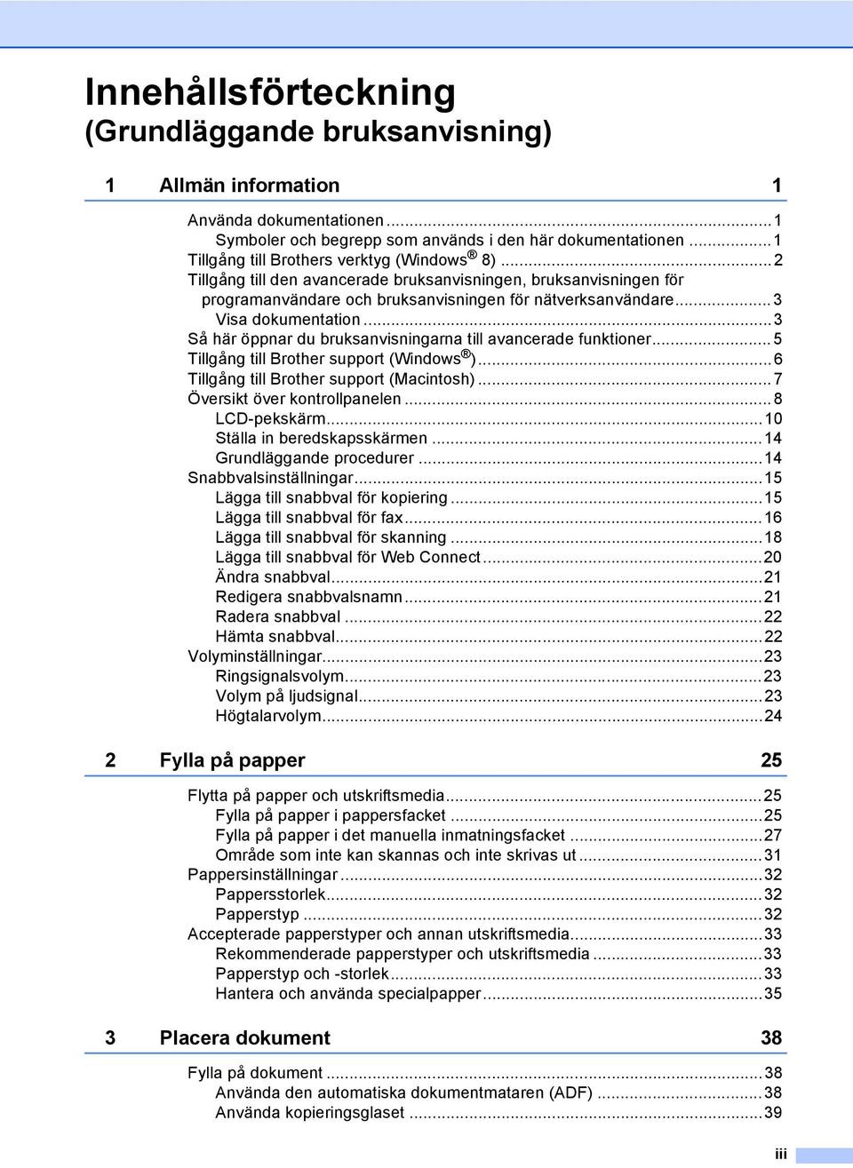 .. 3 Visa dokumentation...3 Så här öppnar du bruksanvisningarna till avancerade funktioner... 5 Tillgång till Brother support (Windows )...6 Tillgång till Brother support (Macintosh).