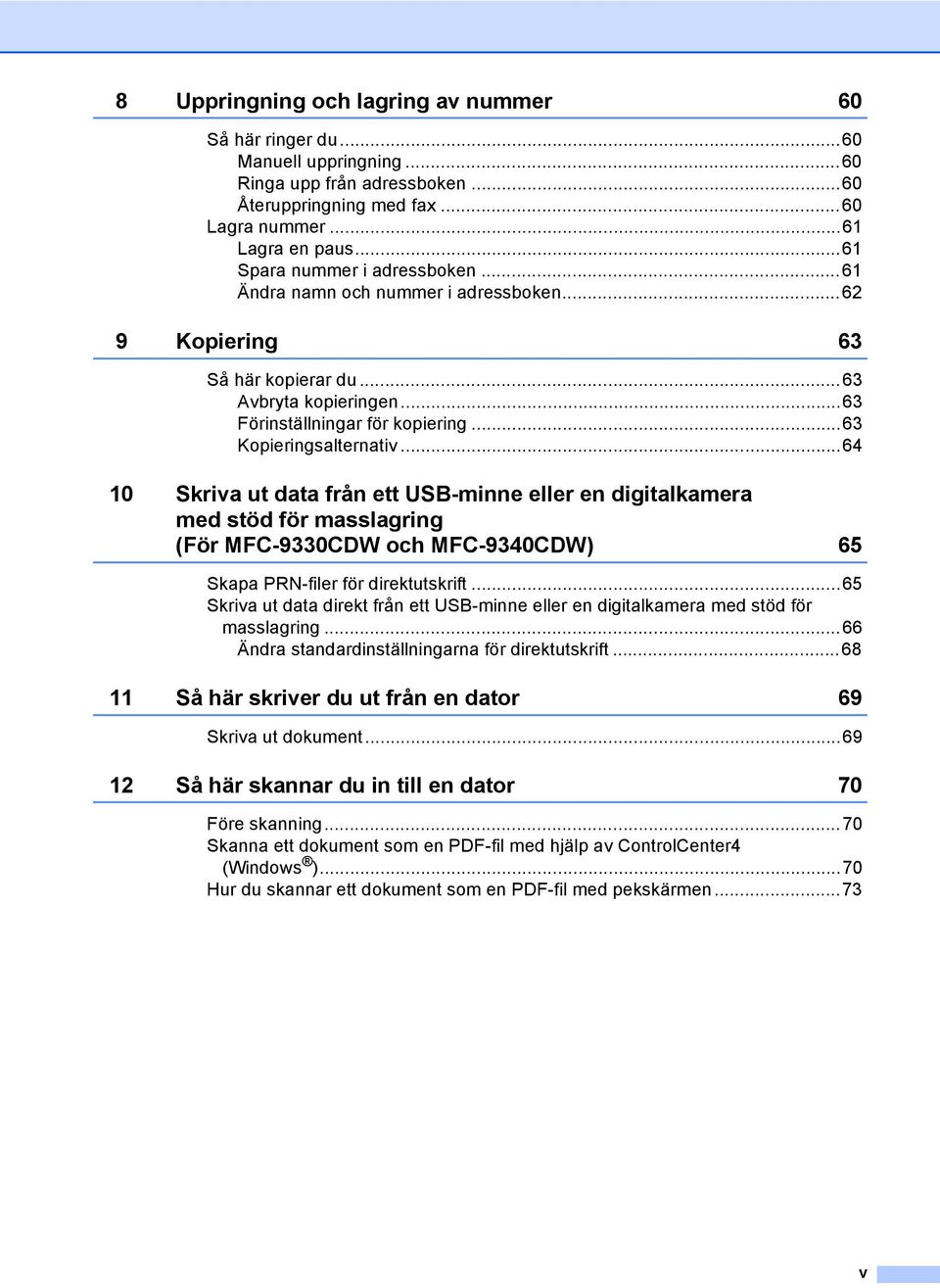 ..64 10 Skriva ut data från ett USB-minne eller en digitalkamera med stöd för masslagring (För MFC-9330CDW och MFC-9340CDW) 65 Skapa PRN-filer för direktutskrift.