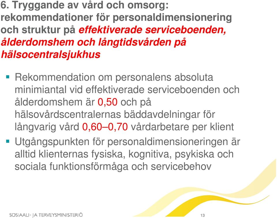 serviceboenden och ålderdomshem är 0,50 och på hälsovårdscentralernas bäddavdelningar för långvarig vård 0,60 0,70 vårdarbetare per