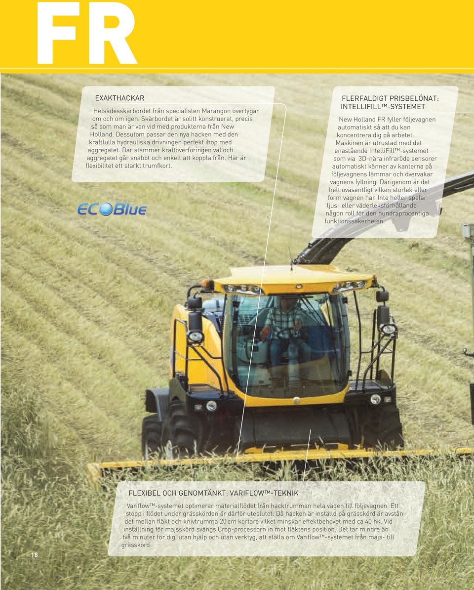 Här är flexibilitet ett starkt trumfkort. flerfaldigt PRISbelÖNaT: IntelliFill -SYSTEMet New Holland FR fyller följevagnen automatiskt så att du kan koncentrera dig på arbetet.