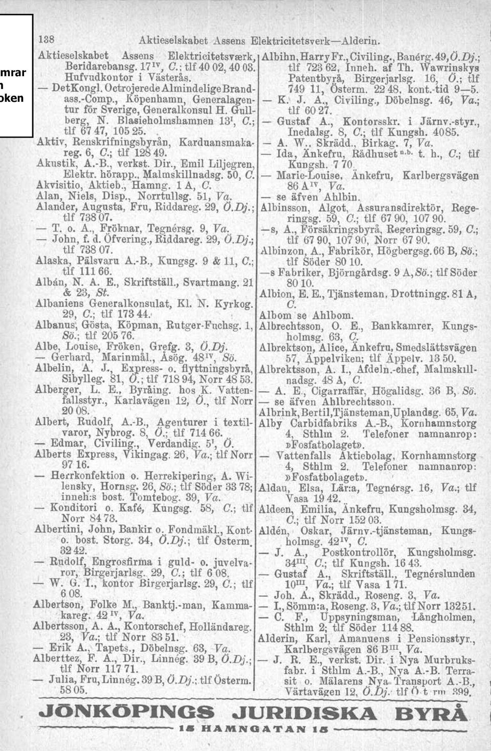 , Köpenhamn, Generalagen- - K.' J. A., Civiling., Döbelnsg. 46, Va.; tur för Sverige, Generalkonsul il. Gull- tlf 6027. berg, N. Blasieholmshamnen 13 1, C.; - Gustaf A., Kontorsskr. i Järnv.-styr.