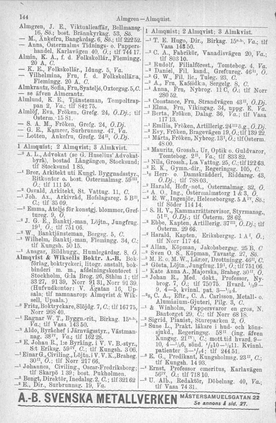 , Flemingg. tlf 80310.. 20 A, O. -' Rudolf, F'ilialförest., Tomtebog. 4, Va. --' K. E., Folkskollär., Idung. 5, Va. _2 Daniel, Fil. kand., Greftureg. 46", O. - Vilhelmina, Fru, f. d. Folkskollär.a, '-' G.