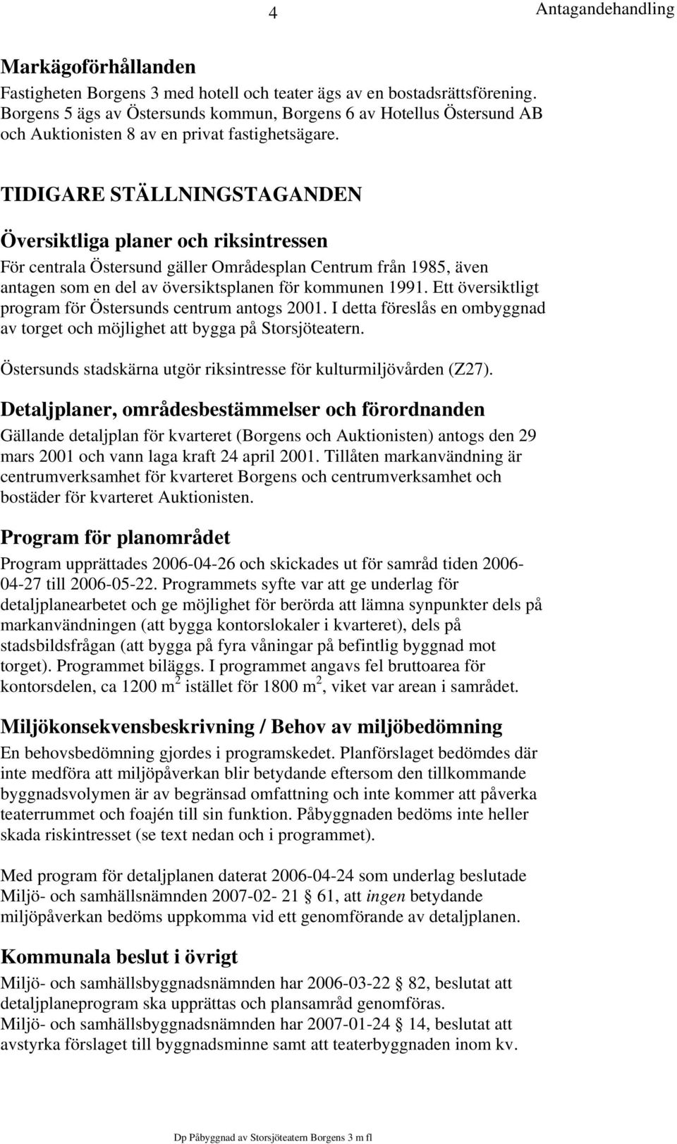 TIDIGARE STÄLLNINGSTAGANDEN Översiktliga planer och riksintressen För centrala Östersund gäller Områdesplan Centrum från 1985, även antagen som en del av översiktsplanen för kommunen 1991.