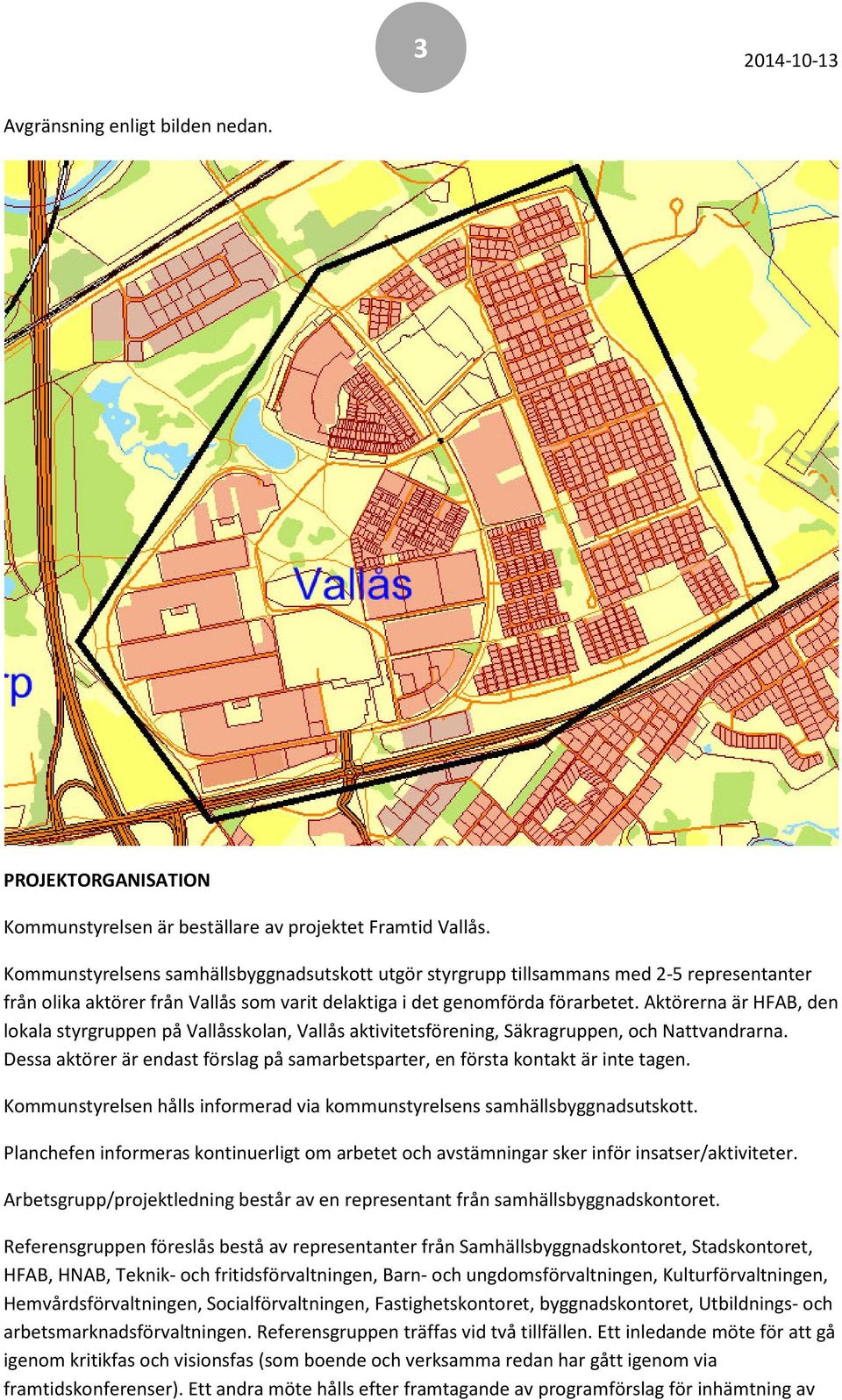 Aktörerna är HFAB, den lokala styrgruppen på Vallåsskolan, Vallås aktivitetsförening, Säkragruppen, och Nattvandrarna.