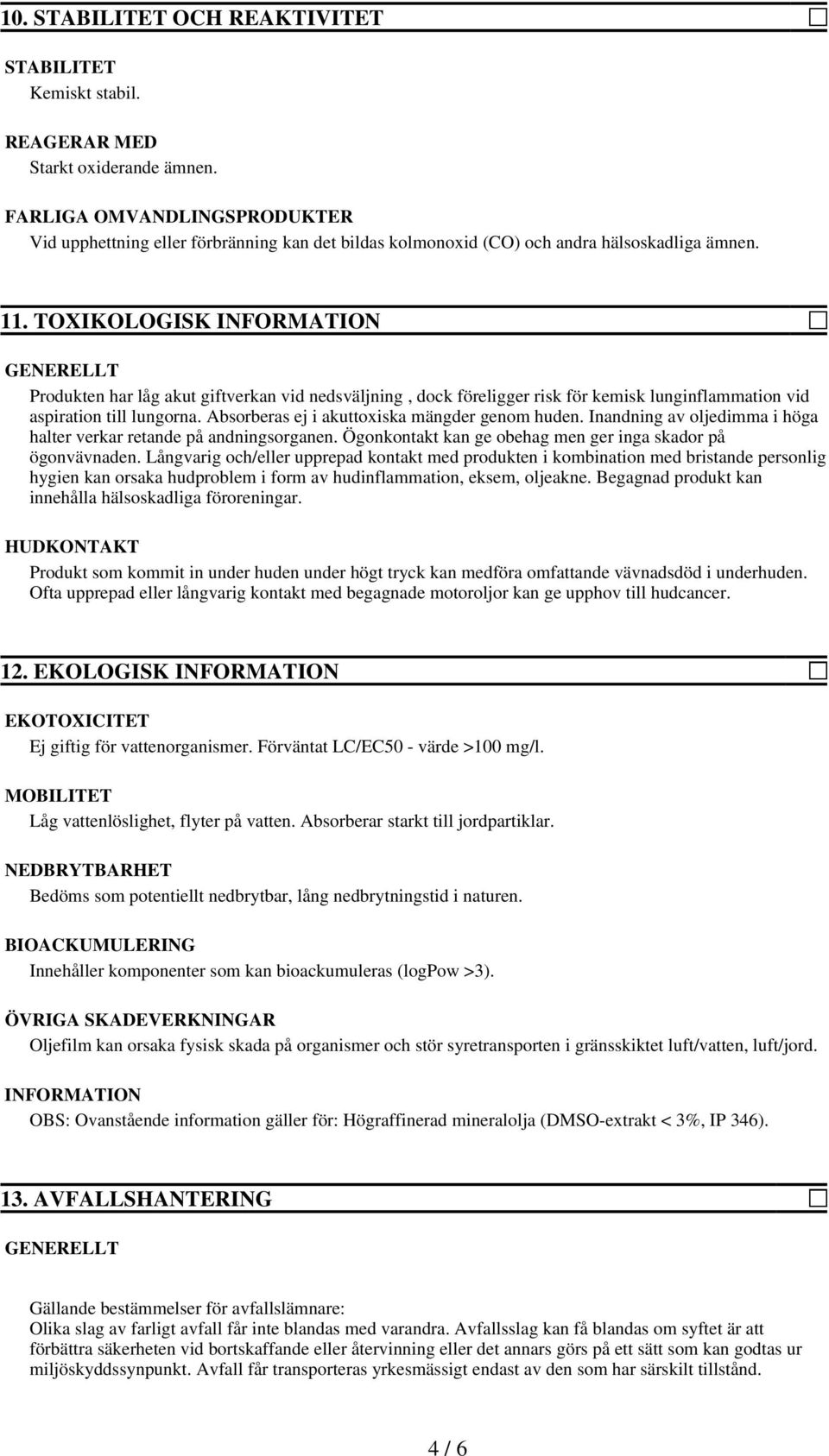 TOXIKOLOGISK INFORMATION GENERELLT Produkten har låg akut giftverkan vid nedsväljning, dock föreligger risk för kemisk lunginflammation vid aspiration till lungorna.