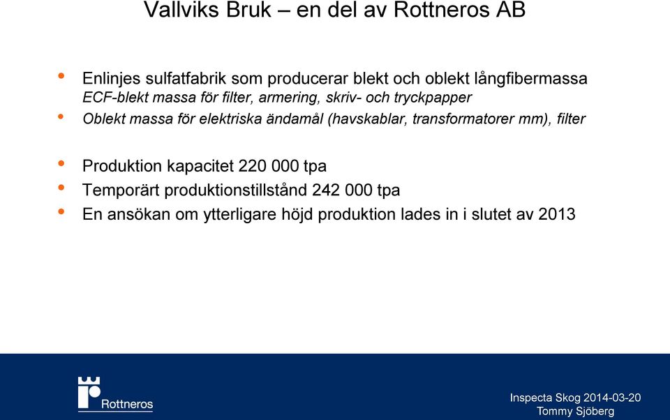 elektriska ändamål (havskablar, transformatorer mm), filter Produktion kapacitet 220 000 tpa