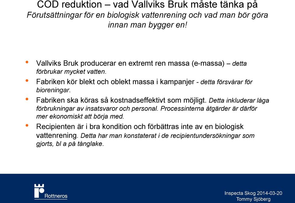 Fabriken kör blekt och oblekt massa i kampanjer - detta försvårar för bioreningar. Fabriken ska köras så kostnadseffektivt som möjligt.