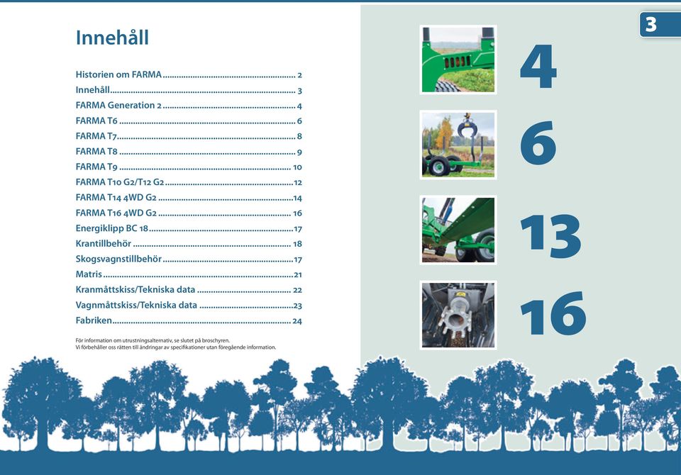 .. 18 Skogsvagnstillbehör...17 Matris...21 Kranmåttskiss/Tekniska data... 22 Vagnmåttskiss/Tekniska data...23 Fabriken.